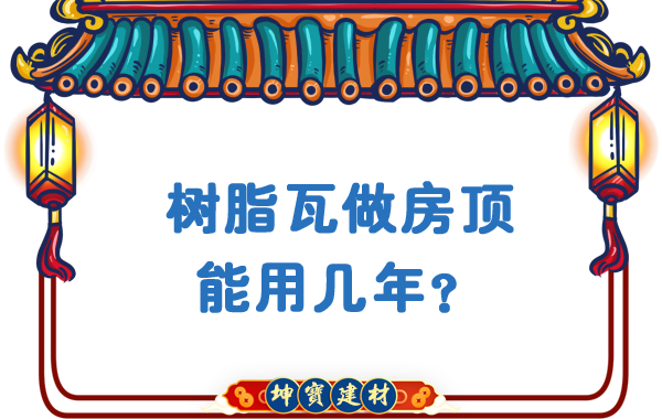 樹脂瓦做房頂能用幾年？